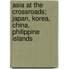 Asia At The Crossroads; Japan, Korea, China, Philippine Islands door Edward Alexander Powell