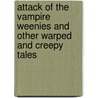Attack of the Vampire Weenies And Other Warped and Creepy Tales by David Lubar