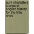 Aunt Charlotte's Stories Of English History For The Little Ones