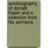 Autobiography Of Donald Fraser And A Selection From His Sermons door Donald Fraser