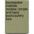 Backpacker Trailside Recipes: Simple And Tasty Backcountry Fare