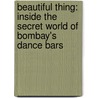 Beautiful Thing: Inside The Secret World Of Bombay's Dance Bars door Sonia Faleiro