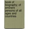 Book Of Biography; Of Eminent Persons Of All Ages And Countries door James Parton