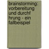 Brainstorming: Vorbereitung Und Durchf Hrung - Ein Fallbeispiel by Mark Schnitker
