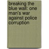 Breaking The Blue Wall: One Man's War Against Police Corruption door Justin Hopson