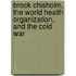 Brock Chisholm, The World Health Organization, And The Cold War