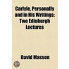 Carlyle, Personally And In His Writings; Two Edinburgh Lectures by Ma David Masson