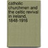 Catholic Churchmen and the Celtic Revival in Ireland, 1848-1916