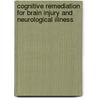 Cognitive Remediation For Brain Injury And Neurological Illness by Marvin H. Podd