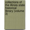 Collections Of The Illinois State Historical Library (Volume 3) door State Illinois State Historical Library