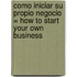 Como Iniciar su Propio Negocio = How to Start Your Own Business