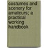 Costumes And Scenery For Amateurs; A Practical Working Handbook