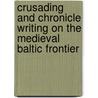 Crusading And Chronicle Writing On The Medieval Baltic Frontier door Marek Tamm