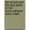 Dar-Al-Kuti And The Last Years Of The Trans-Saharan Slave Trade by Dennis D. Cordell