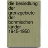Die Besiedlung Der Grenzgebiete Der Bohmischen Lander 1945-1950 door Adrian Von Arburg