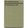 Die Entwicklung Der Arbeitslosenversicherung Im Deutschen Reich by Sarah Luscher