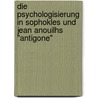 Die Psychologisierung In Sophokles Und Jean Anouilhs "Antigone" by Yvonne Rudolph