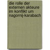Die Rolle Der Externen Akteure Im Konflikt Um Nagornij-Karabach door Florian Schiegl