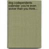 Dog Codependents Calendar: You'Re Even Sicker Than You Think... by Ronnie Sellers