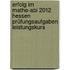 Erfolg im Mathe-Abi 2012 Hessen Prüfungsaufgaben Leistungskurs