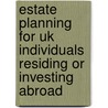 Estate Planning For Uk Individuals Residing Or Investing Abroad by John Snelgrove