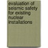 Evaluation Of Seismic Safety For Existing Nuclear Installations