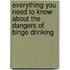 Everything You Need to Know About the Dangers of Binge Drinking
