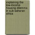 Explaining The Low-Income Housing Dilemma In Sub-Saharan Africa