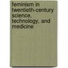 Feminism in Twentieth-Century Science, Technology, and Medicine by Londa Schiebinger