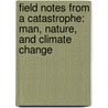 Field Notes From A Catastrophe: Man, Nature, And Climate Change door Elizabeth Kolbert