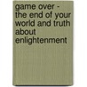 Game Over - The End Of Your World And Truth About Enlightenment door Adam Bereki