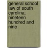 General School Law Of South Carolina; Nineteen Hundred And Nine by South Carolina
