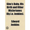 Ginx's Baby, His Birth And Other Misfortunes [By J.E. Jenkins]. by Edward Jenkins