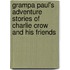 Grampa Paul's Adventure Stories Of Charlie Crow And His Friends