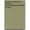 Guerilla-Marketing Als Moderne Kommunikationsstrategie Im Sport door Marc Graumann