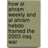 How Al Ahram Weekly And Al Ahram Hebdo Framed The 2003 Iraq War by Ingrid Wassmann