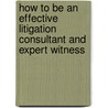 How To Be An Effective Litigation Consultant And Expert Witness door Budd J. Hallberg