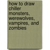 How To Draw Chiller Monsters, Werewolves, Vampires, And Zombies by J. David Spurlock