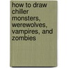 How To Draw Chiller Monsters, Werewolves, Vampires, And Zombies door J. David Spurlock
