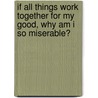 If All Things Work Together For My Good, Why Am I So Miserable? door Ann Putman