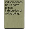 Indiscreciones de un perro gringo/ Indiscretion of a dog gringo by Luis Rafael Sanchez
