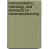 Instrumentation, Metrology, And Standards For Nanomanufacturing door Michael T. Postek