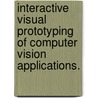 Interactive Visual Prototyping Of Computer Vision Applications. by Dan Maynes-Aminzade