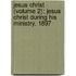 Jesus Christ (Volume 2); Jesus Christ During His Ministry. 1897