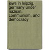 Jews In Leipzig, Germany Under Nazism, Communism, And Democracy by Robert Allen Willingham