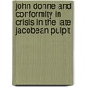 John Donne And Conformity In Crisis In The Late Jacobean Pulpit door Jeanne Shami