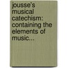 Jousse's Musical Catechism: Containing The Elements Of Music... door J. Jousse