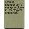 Keshub Chunder Sen's Essays (Volume 2); Theological And Ethical by Keshub Chunder Sen