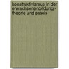 Konstruktivismus In Der Erwachsenenbildung - Theorie Und Praxis door Melanie Bilzer