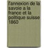L'annexion De La Savoie a La France Et La Politique Suisse 1860